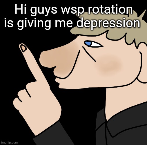 John hushing you | Hi guys wsp rotation is giving me depression | image tagged in john hushing you | made w/ Imgflip meme maker