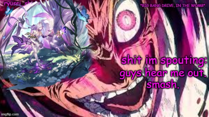 shes hot but anyone that touched her (no not like that) dies LMAO | guys hear me out.
smash. | image tagged in ryusei_shidous announcement temp | made w/ Imgflip meme maker