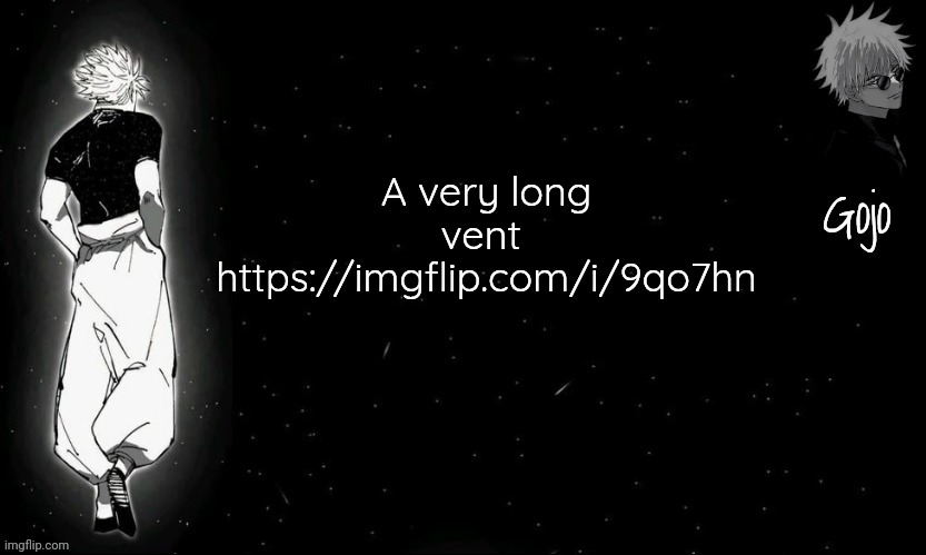 Read if you care, yeah i mb depressed | A very long vent 
https://imgflip.com/i/9qo7hn | image tagged in gojo announcement template v9 | made w/ Imgflip meme maker