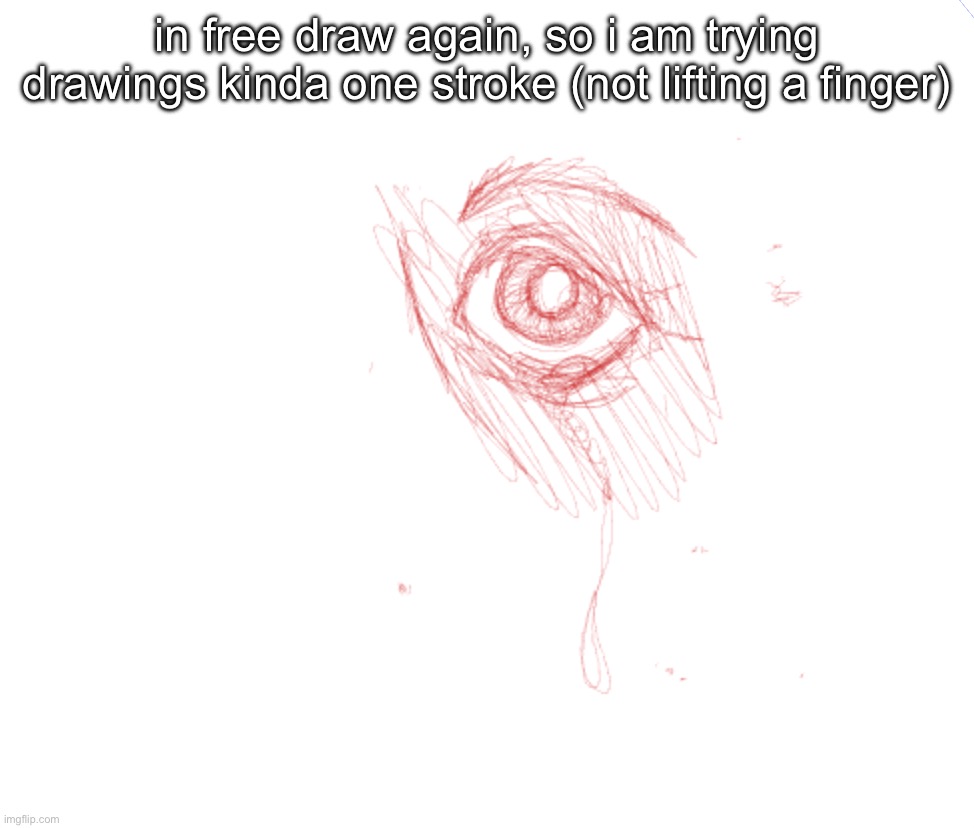 i think i like the one that is colored in more | in free draw again, so i am trying drawings kinda one stroke (not lifting a finger) | made w/ Imgflip meme maker