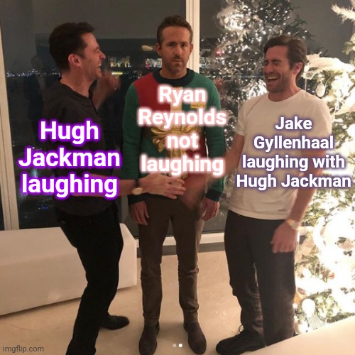 Ryan Reynolds Between Hugh Jackman and Jake Gyllenhaal | Ryan Reynolds not laughing; Jake Gyllenhaal laughing with Hugh Jackman; Hugh Jackman laughing | image tagged in ryan reynolds between hugh jackman and jake gyllenhaal | made w/ Imgflip meme maker