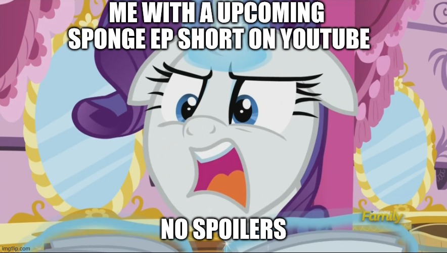 MLp Rarity NO SPOILERS! | ME WITH A UPCOMING  SPONGE EP SHORT ON YOUTUBE; NO SPOILERS | image tagged in mlp rarity no spoilers | made w/ Imgflip meme maker