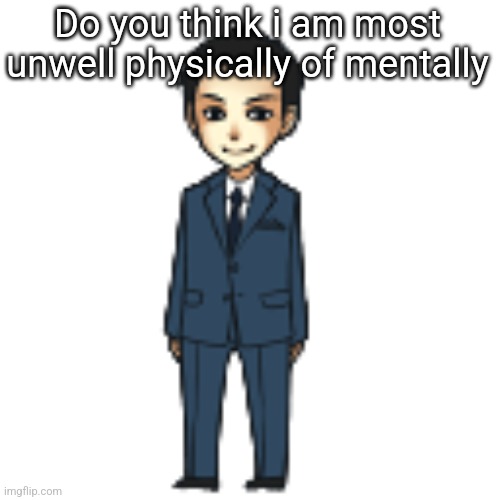 Moriarty but a shimeji | Do you think i am most unwell physically of mentally | image tagged in moriarty but a shimeji | made w/ Imgflip meme maker