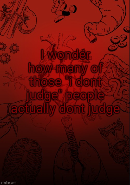 I lobe biology | I wonder how many of those "i dont judge" people actually dont judge | image tagged in i lobe biology | made w/ Imgflip meme maker