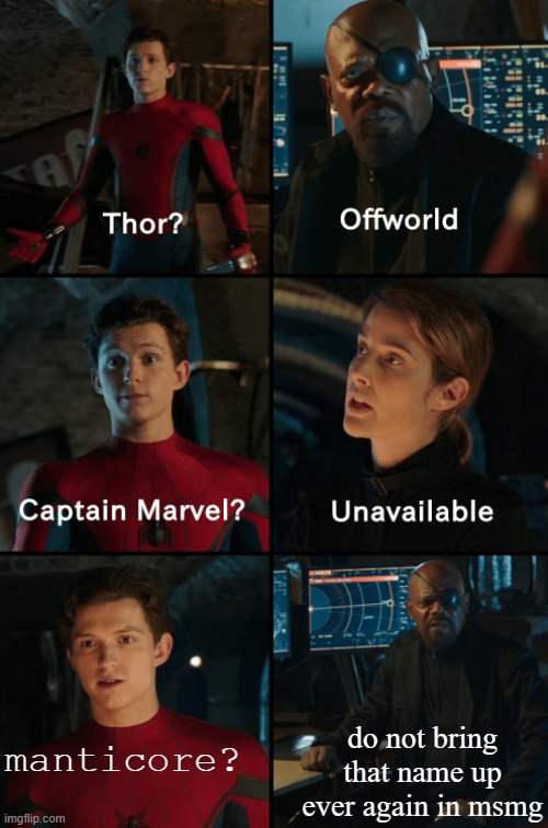 Thor off-world captain marvel unavailable | do not bring that name up ever again in msmg; manticore? | image tagged in thor off-world captain marvel unavailable | made w/ Imgflip meme maker