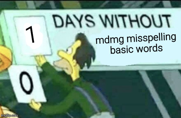 WE DID IT | 1; mdmg misspelling basic words | made w/ Imgflip meme maker