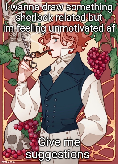 Hector Berlioz | I wanna draw something sherlock related but im feeling unmotivated af; Give me suggestions | image tagged in hector berlioz | made w/ Imgflip meme maker