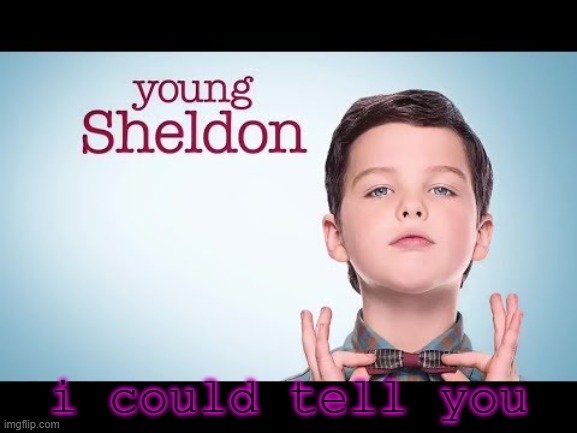 Young Sheldon | i could tell you | image tagged in young sheldon | made w/ Imgflip meme maker