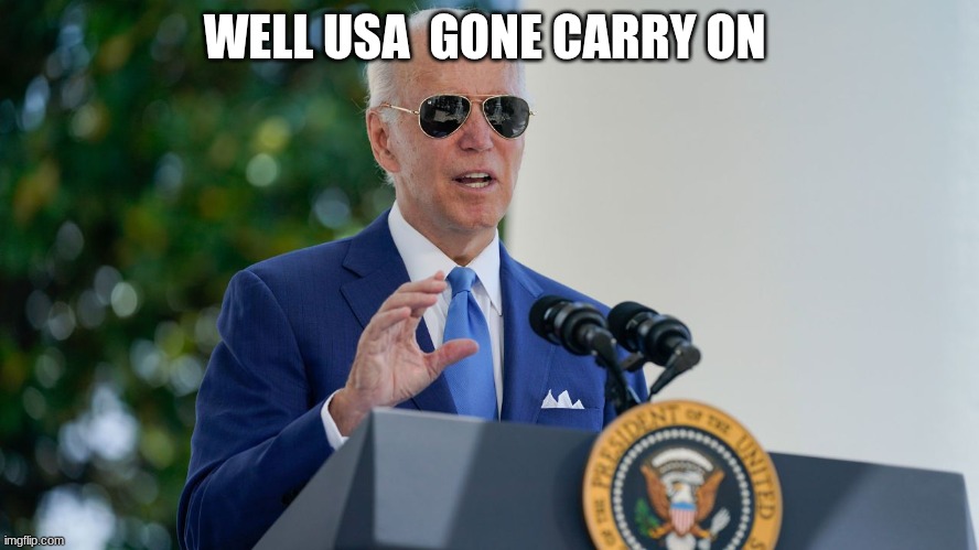 joe biden | WELL USA  GONE CARRY ON | image tagged in joe biden | made w/ Imgflip meme maker