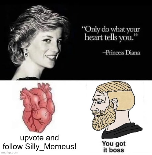 "Only do what your heart tells you." | upvote and follow Silly_Memeus! | image tagged in only do what your heart tells you | made w/ Imgflip meme maker