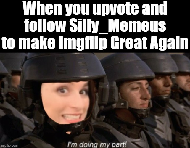 I'm doing my part (Stormfront edition) | When you upvote and follow Silly_Memeus to make Imgflip Great Again | image tagged in i'm doing my part stormfront edition | made w/ Imgflip meme maker