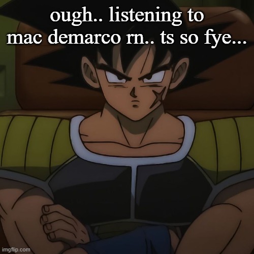 canon bardock | ough.. listening to mac demarco rn.. ts so fye... | image tagged in canon bardock | made w/ Imgflip meme maker