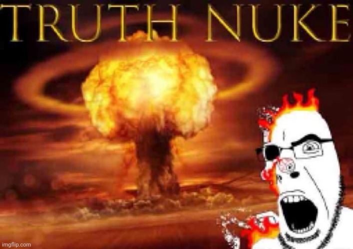 TRUTH NUKE | image tagged in truth nuke | made w/ Imgflip meme maker