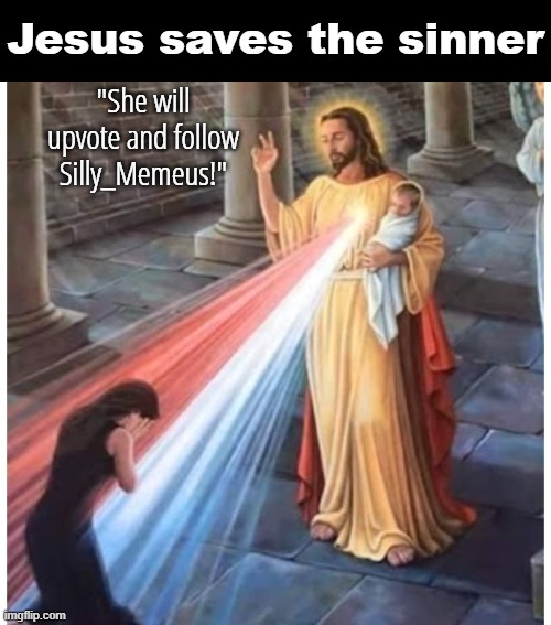 Jesus blessing from the heart | Jesus saves the sinner; "She will upvote and follow Silly_Memeus!" | image tagged in jesus blessing from the heart | made w/ Imgflip meme maker