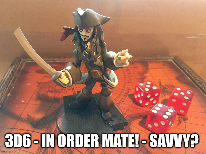 3d6 in order | 3D6 - IN ORDER MATE! - SAVVY? | image tagged in 3d6,stats,gaming,rpg,role | made w/ Imgflip meme maker