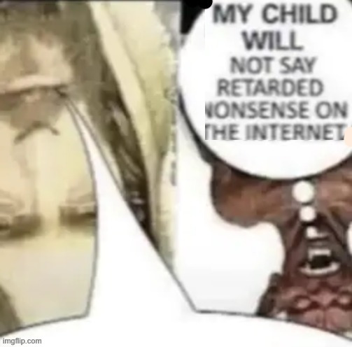 my child will not say flipped nonsense on the internet | image tagged in my child will not say flipped nonsense on the internet | made w/ Imgflip meme maker