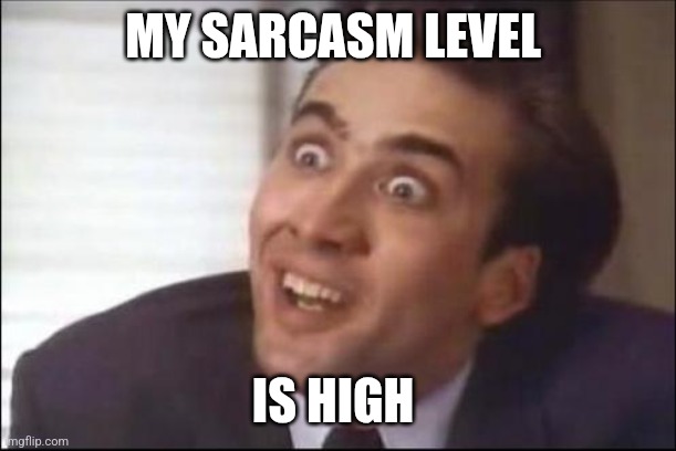 Sarcasm level | MY SARCASM LEVEL; IS HIGH | image tagged in sarcasm,funny memes | made w/ Imgflip meme maker