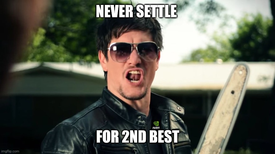 Never Settle for 2nd Best | NEVER SETTLE; FOR 2ND BEST | image tagged in never settle,funny memes | made w/ Imgflip meme maker