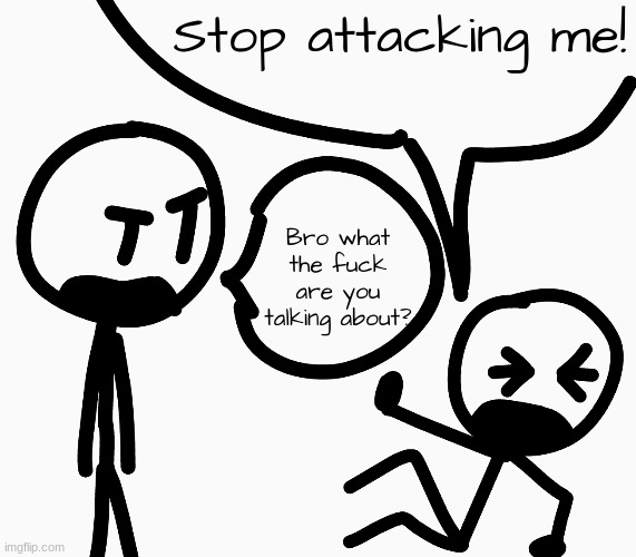stop attacking me | image tagged in stop attacking me | made w/ Imgflip meme maker