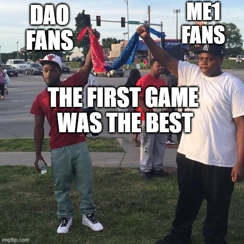 ME1
FANS; DAO
FANS; THE FIRST GAME 
WAS THE BEST | made w/ Imgflip meme maker