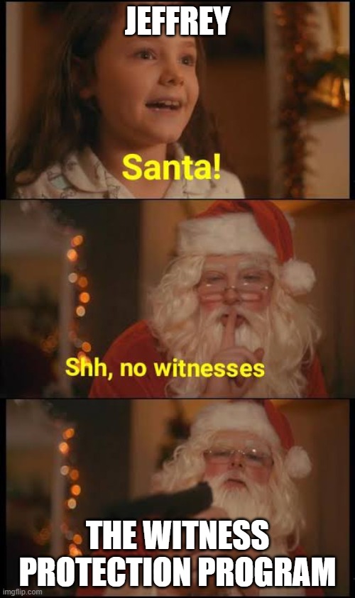 Santa No witnesses | JEFFREY; THE WITNESS PROTECTION PROGRAM | image tagged in santa no witnesses | made w/ Imgflip meme maker