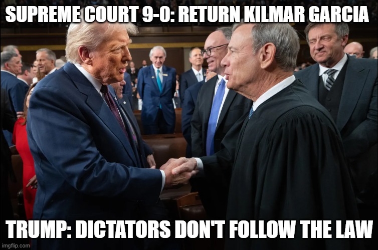 SUPREME COURT 9-0: RETURN KILMAR GARCIA; TRUMP: DICTATORS DON'T FOLLOW THE LAW | made w/ Imgflip meme maker