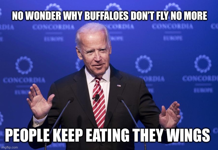 Red Bull gives you wings (and diabetes) | NO WONDER WHY BUFFALOES DON’T FLY NO MORE; PEOPLE KEEP EATING THEY WINGS | image tagged in joe biden | made w/ Imgflip meme maker