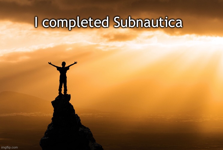 And left a pretty good time capsule imo | I completed Subnautica | made w/ Imgflip meme maker