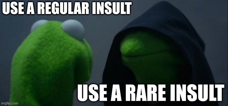 Evil Kermit Meme | USE A REGULAR INSULT USE A RARE INSULT | image tagged in memes,evil kermit | made w/ Imgflip meme maker