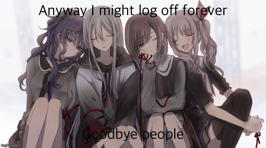 Project Sekai 4 People | Anyway I might log off forever; Goodbye people | image tagged in project sekai 4 people | made w/ Imgflip meme maker