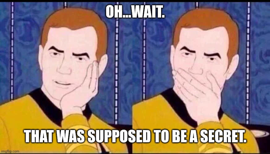 Fake Surprised  | OH...WAIT. THAT WAS SUPPOSED TO BE A SECRET. | image tagged in fake surprised | made w/ Imgflip meme maker