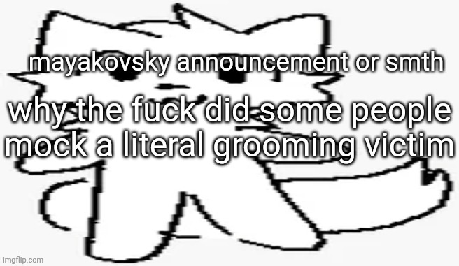 mayakovsky announcement | why the fuck did some people mock a literal grooming victim | image tagged in mayakovsky announcement | made w/ Imgflip meme maker