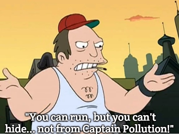 Slavic Sal | "You can run, but you can't hide... not from Captain Pollution!" | image tagged in slavic sal,slavic lives matter | made w/ Imgflip meme maker
