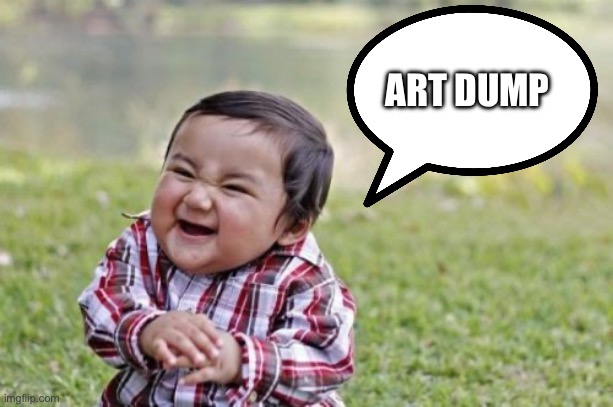 It’s mostly just fanart | ART DUMP | image tagged in memes,evil toddler | made w/ Imgflip meme maker