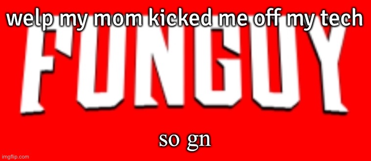 Omnifunguy invincible title card | welp my mom kicked me off my tech; so gn | image tagged in omnifunguy invincible title card | made w/ Imgflip meme maker