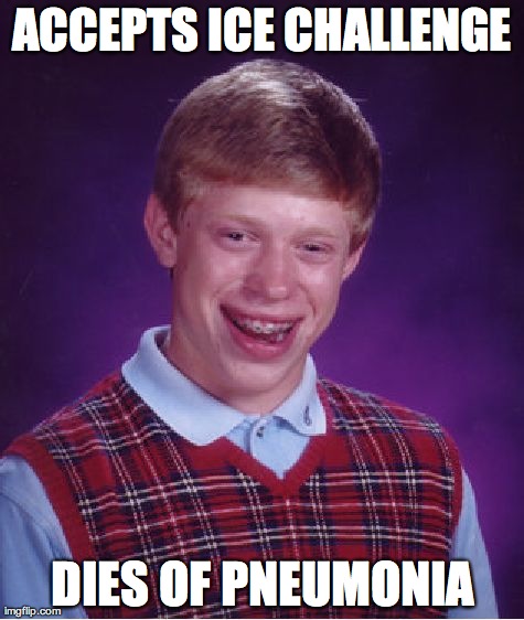 Bad Luck Brian Meme | ACCEPTS ICE CHALLENGE DIES OF PNEUMONIA | image tagged in memes,bad luck brian | made w/ Imgflip meme maker