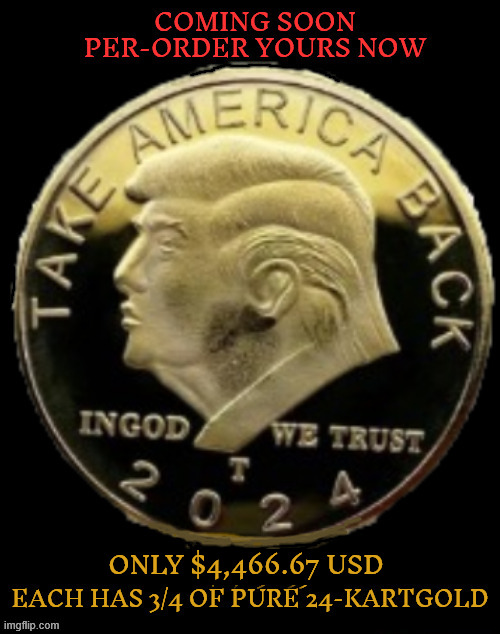Coming soon Trump Collector Coin | ONLY $4,466.67 USD | image tagged in take america back,trump concoin,maga medalion,us mint,white house giift shop,in fraud we rust | made w/ Imgflip meme maker