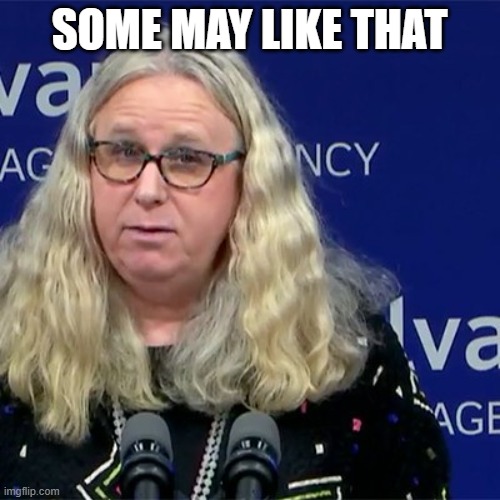 Rachel Levine | SOME MAY LIKE THAT | image tagged in rachel levine | made w/ Imgflip meme maker