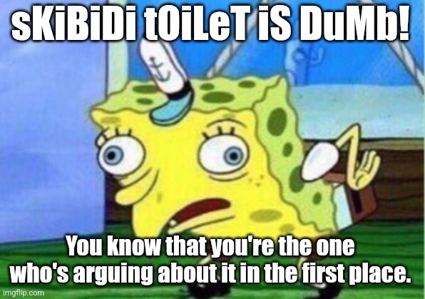 I'm telling the truth. Say all you want. | sKiBiDi tOiLeT iS DuMb! You know that you're the one who's arguing about it in the first place. | image tagged in memes,mocking spongebob,skibidi toilet,funny | made w/ Imgflip meme maker