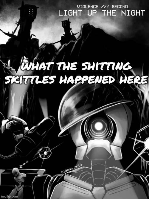 VIOLENCE /// SECOND - LIGHT UP THE NIGHT | what the shitting skittles happened here | image tagged in violence /// second - light up the night | made w/ Imgflip meme maker