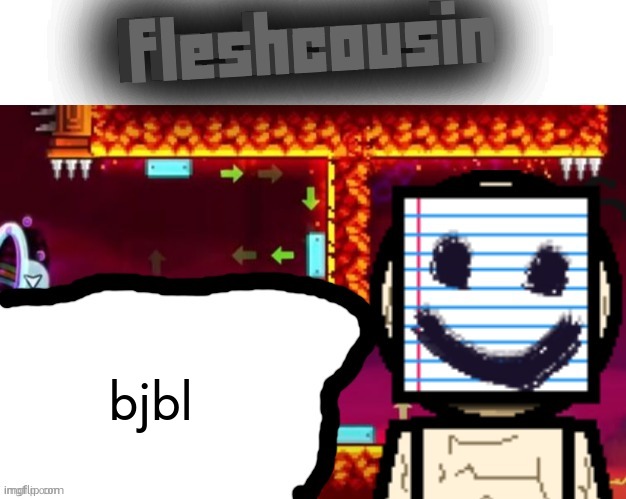 Fleshcousin temp 2.0 | bjbl | image tagged in fleshcousin temp 2 0 | made w/ Imgflip meme maker