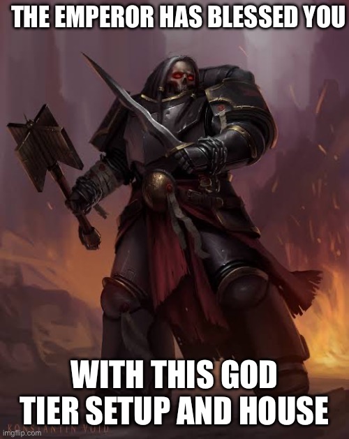 THE EMPEROR HAS BLESSED YOU WITH THIS GOD TIER SETUP AND HOUSE | made w/ Imgflip meme maker