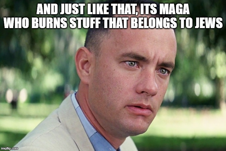 #josh shapiro | AND JUST LIKE THAT, ITS MAGA WHO BURNS STUFF THAT BELONGS TO JEWS | image tagged in memes,and just like that,shapiro | made w/ Imgflip meme maker