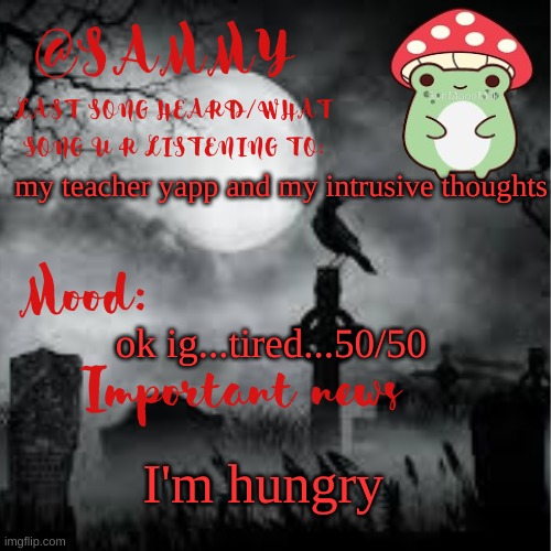 SammyTK announcement temp 2 | my teacher yapp and my intrusive thoughts; ok ig...tired...50/50; I'm hungry | image tagged in sammytk announcement temp 2 | made w/ Imgflip meme maker