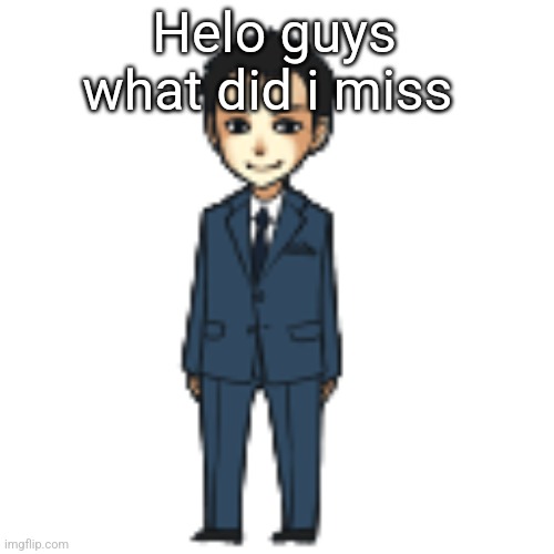 Moriarty but a shimeji | Helo guys what did i miss | image tagged in moriarty but a shimeji | made w/ Imgflip meme maker