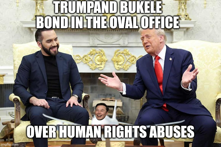 Bukele Trump El Salvador laughing at cruelty Abrego Garcia | TRUMPAND BUKELE BOND IN THE OVAL OFFICE; OVER HUMAN RIGHTS ABUSES | image tagged in bukele trump el salvador laughing at cruelty abrego garcia,donald trump,human rights,maga,concentration camp | made w/ Imgflip meme maker
