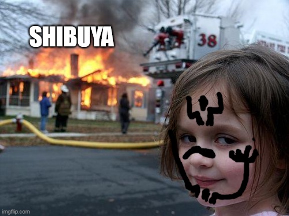 Shibuya burned to da ground | SHIBUYA | image tagged in memes,disaster girl | made w/ Imgflip meme maker