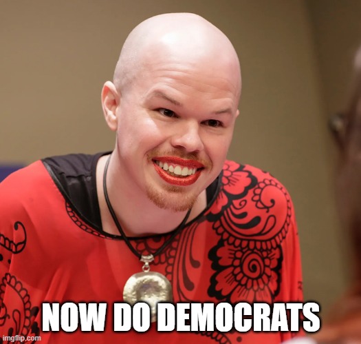 trans | NOW DO DEMOCRATS | image tagged in trans | made w/ Imgflip meme maker