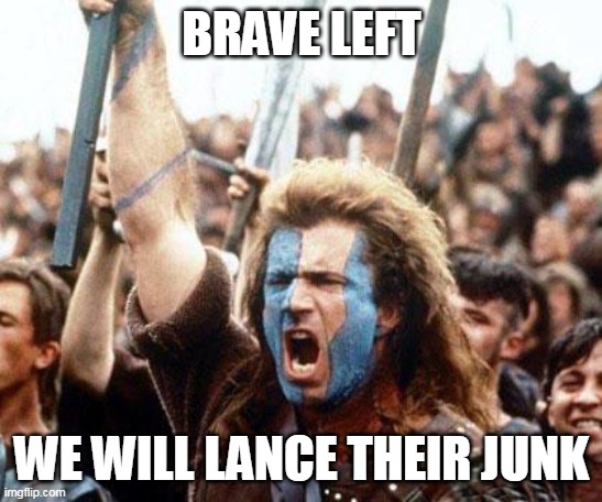 BRAVE LEFT WE WILL LANCE THEIR JUNK | made w/ Imgflip meme maker