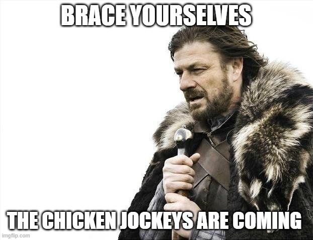 oh no lol | BRACE YOURSELVES; THE CHICKEN JOCKEYS ARE COMING | image tagged in memes,brace yourselves x is coming,chicken jockey,minecraft,minecraft movie,funny | made w/ Imgflip meme maker